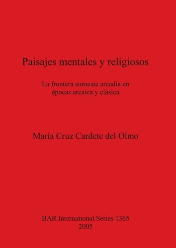 Paisajes mentales y religiosos: La frontera suroeste arcadia en epocas arcaica y clasica (British Archaeological Reports)