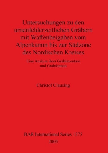Untersuchungen zu den urnenfelderzeitlichen Grabern mit Waffenbeigaben vom Alpenkamm bis zur Suedzone des Nordsichen Kreises (British Archaeological Reports British Series)