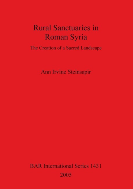 Rural Sanctuaries in Roman Syria: The Creation of a Sacred Landscape