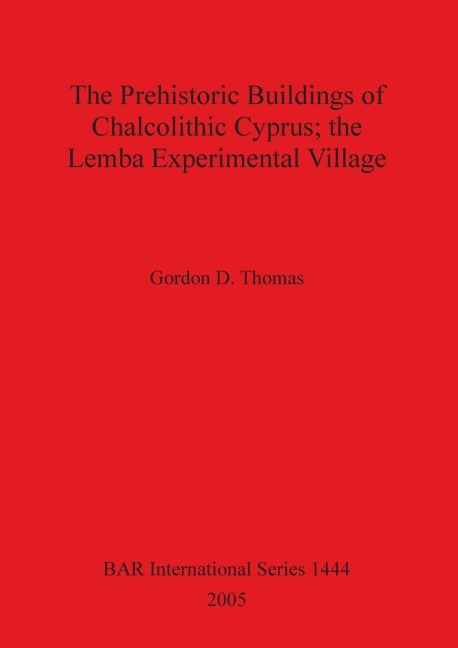 The Prehistoric Buildings of Chalcolithic Cyprus; the Lemba Experimental Village