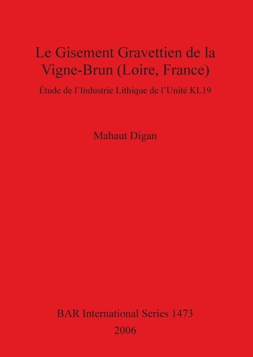 Le Gisement Gravettien de la Vigne-Brun (Loire, France): Etude de l'Industrie Lithique de l'Unite KL19 (BAR International)