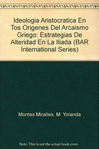 Ideologia aristocrata en los origenes del Arcaismo griego (British Archaeological Reports)