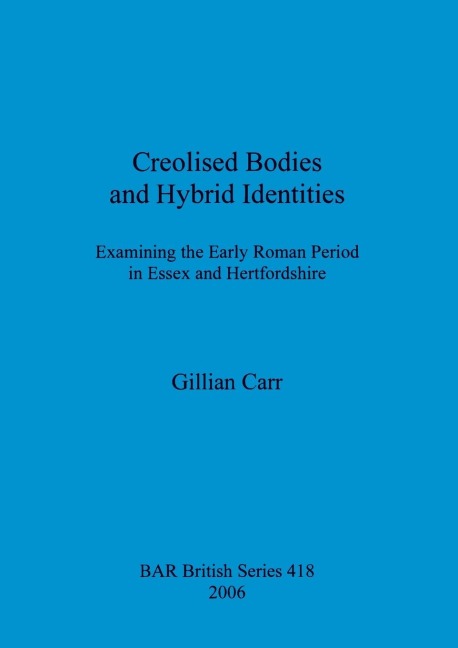 Creolised Bodies and Hybrid Identities: Examining the Early Roman Period in Essex and Hertfordshire