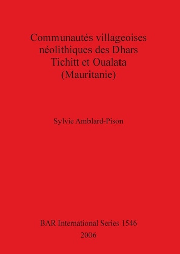 Communautes villageoises neolithiques des Dhars Tichitt et Oualata (Mauritanie) (British Archaeological Reports)
