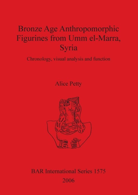 Bronze Age Anthropomorphic Figurines from Umm el-Marra, Syria: Chronology, visual analysis and function