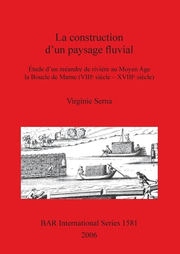 La construction d'un paysage fluvial (British Archaeological Reports British Series)