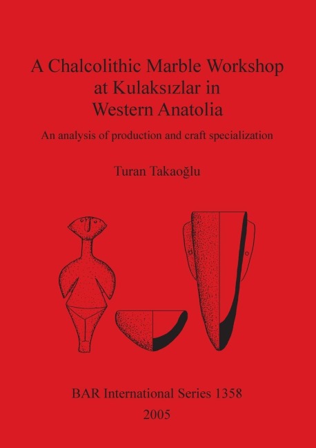 A Chalcolithic Marble Workshop at Kulaks¿zlar in Western Anatolia: An analysis of production and craft specialization