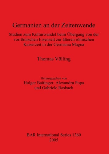 Germanien an der Zeitenwende: Studien zum Kulturwandel beim Uberggang von der vorromischen Eisenzeit zur alteren romischen Kaiserzeit in der Germania Magna (BAR International Series)