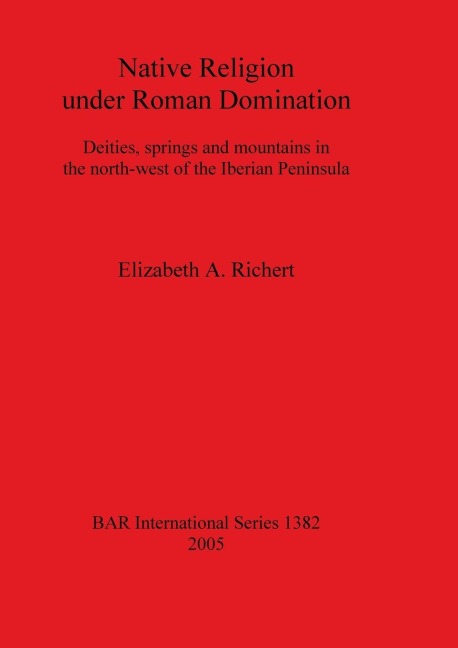 Native Religion under Roman Domination: Deities, springs and mountains in the north-west of the Iberian Peninsula