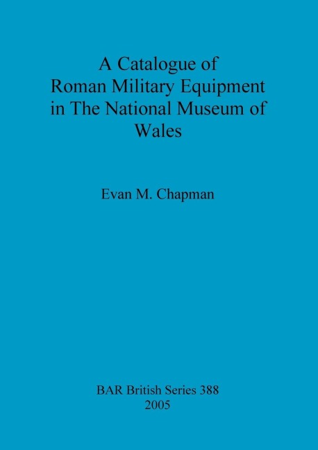 A Catalogue of Roman Military Equipment in The National Museum of Wales