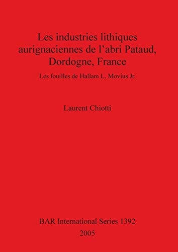 Les industries lithiques aurignaciennes de l'abri Pataud, Dordogne, France. Les Fouilles de Hallam L. Movius Jr. (British Archaeological Reports)