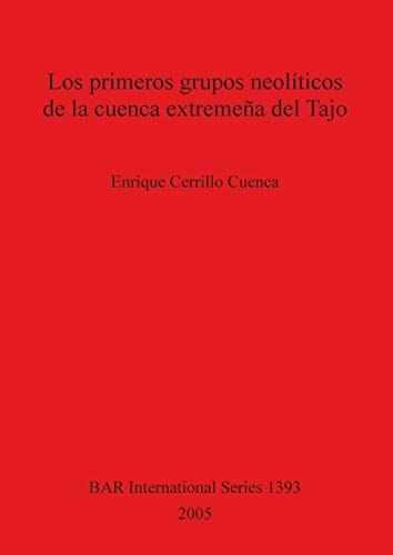 Los Primeros Grupos Neoliticos BAR1393 (British Archaeological Reports British Series)