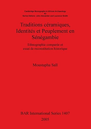 Traditions ceramiques, Identites et Peuplement en Senegambie: Ethnographie comparee et essai de reconstitution historique (BAR International Series)