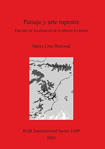 Paisaje y arte rupestre: Patrones de localizacion de la pintura levantina (British Archaeological Reports)