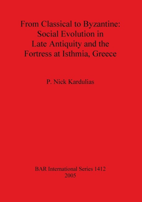 From Classical to Byzantine: Social Evolution in Late Antiquity and the Fortress at Isthmia, Greece