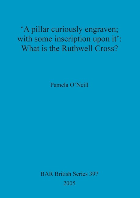 A pillar curiously engraven; with some inscription upon it: What is the Ruthwell Cross?