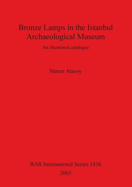 Bronze Lamps in the Istanbul Archaeological Museum: An illustrated catalogue