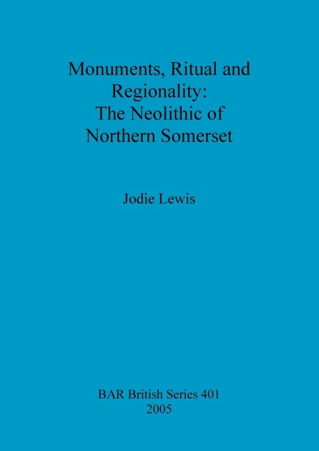Monuments, Ritual and Regionality: The Neolithic of Northern Somerset