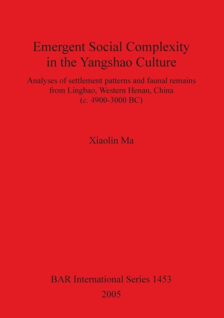 Emergent Social Complexity in the Yangshao Culture: Analyses of settlement patterns and faunal remains from Lingbau Western Henan China (c. 4900-3000 BC)