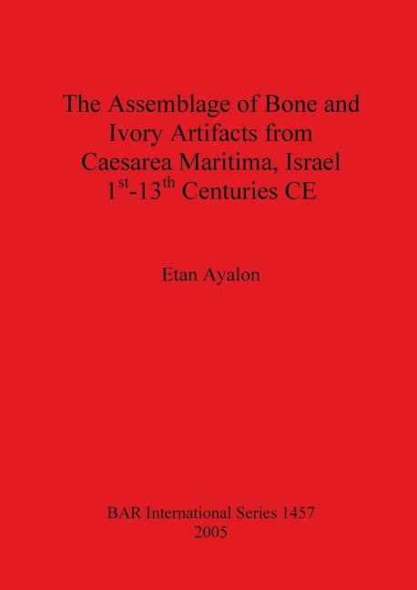 The Assemblage of Bone and Ivory Artifacts from Caesarea Maritima, Israel, 1st - 13th Centuries CE
