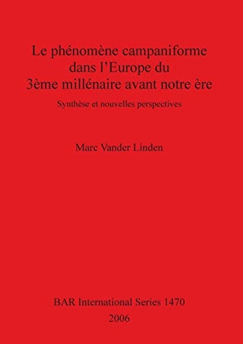Le phénomène campaniforme dans l'Europe du 3ème millénaire avant notre ère: Synthèse et nouvelles perspectives (British Archaeological Reports British Series)