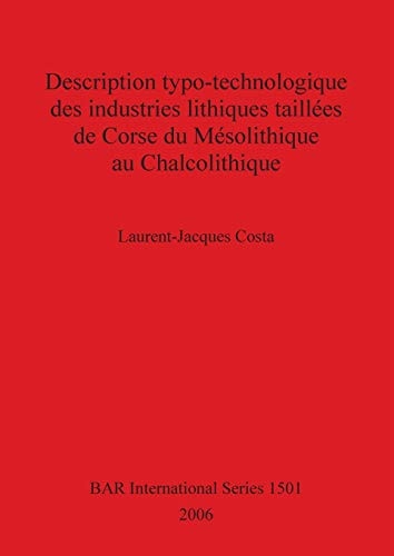 Description typo-technologique des industries lithiques tailées de Corse du Mésolithique au Chalcolithique (British Archaeological Reports)