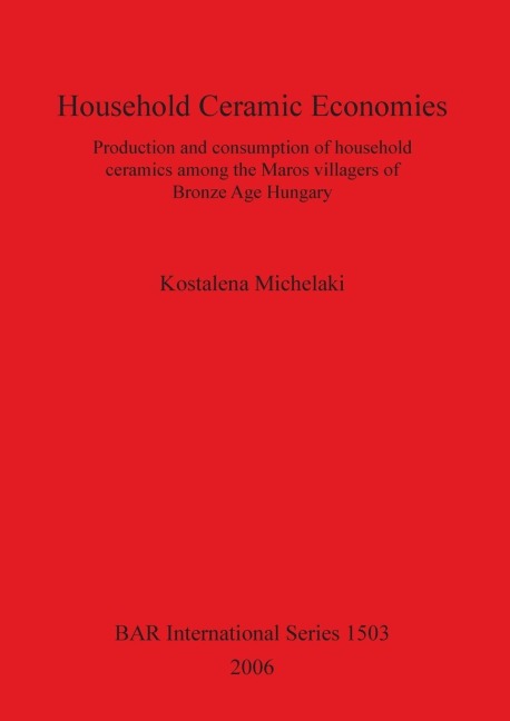 Household Ceramic Economies: Production and consumption of household ceramics among the Maros villagers of  Bronze Age Hungary