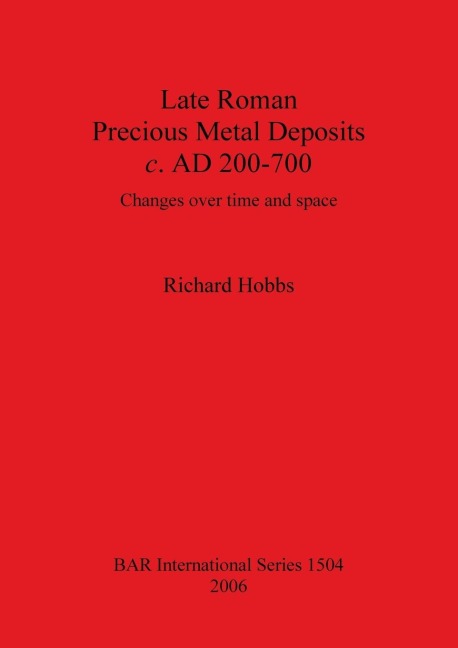 Late Roman Precious Metal Deposits c. AD 200-700: Changes over time and space