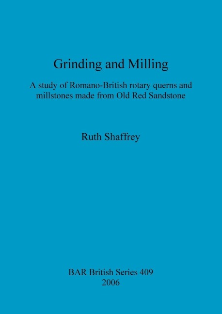 Grinding and Milling: A study of Romano-British rotary querns and millstones made from Old Red Sandstone