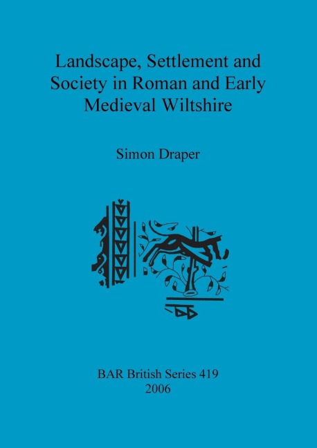Landscape, Settlement and Society in Roman and Early Medieval Wiltshire