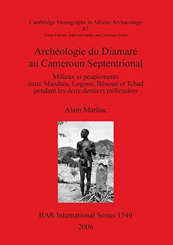 Archeologie du Diamare au Cameroun Septentrional: Milieux et peuplements entre Mandara, Logone, Benoue et Tchad pendant les deux derniers millenaires (British Archaeological Reports British Series)