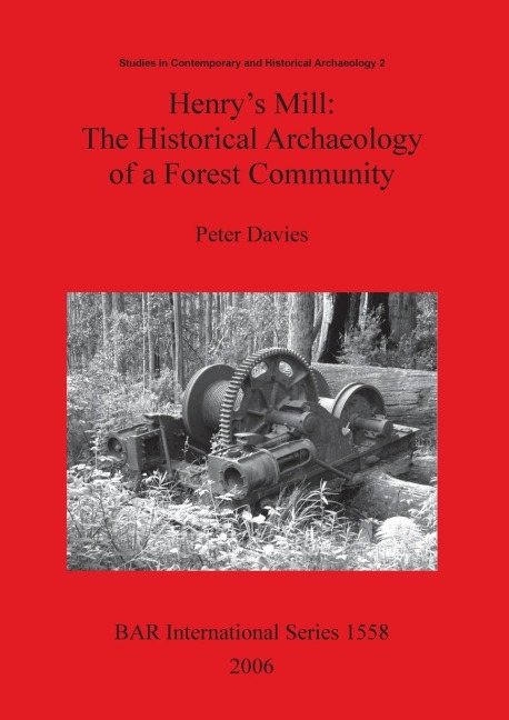 Henrys Mill: The Historical Archaeology of a Forest Community.  Life around a timber mill in south-west Victoria, Australia, in the early twentieth century