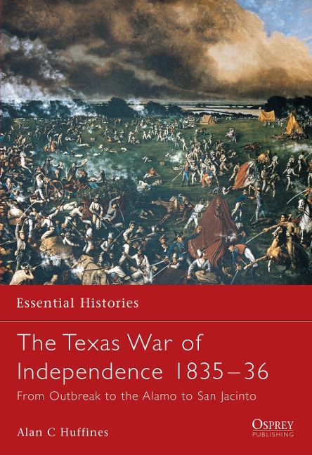 The Texas War of Independence 1835-36: From Outbreak to the Alamo to San Jacinto