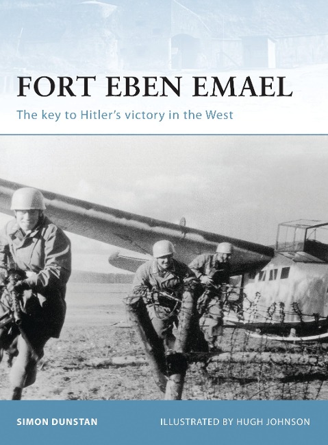 Fort Eben Emael: The Key to Hitlers Victory in the West