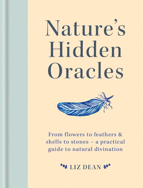 Natures Hidden Oracles: From Flowers to Feathers & Shells to Stones - A Practical Guide to Natural Divination