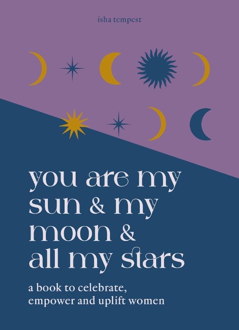 You Are My Sun and My Moon and All My Stars: A Book to Celebrate, Empower and Uplift Women