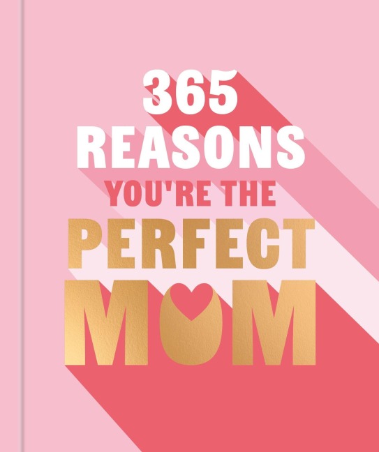 365 Reasons Why You're the Perfect Mom: A Little Book of Perfect Words to Let Your Mom Know How Much You Love Her