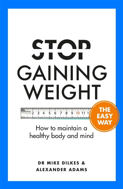 Stop Gaining Weight The Easy Way: How to maintain a healthy body and mind