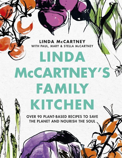 Linda McCartneys Family Kitchen: Over 90 Plant-Based Recipes to Save the Planet and Nourish the Soul