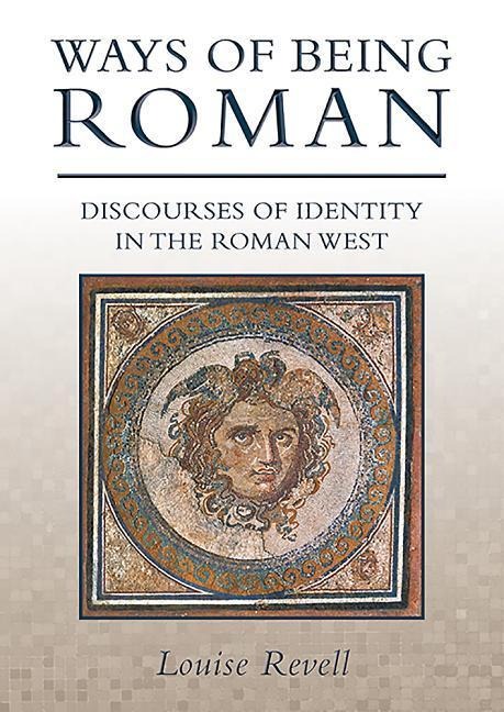 Ways of Being Roman: Discourses of Identity in the Roman West