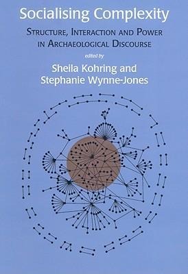 Socialising Complexity: Approaches to Power and Interaction in the Archaeological Record