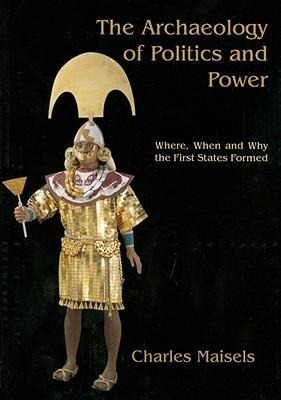 The Archaeology of Politics and Power: Where, When and Why the First States Formed