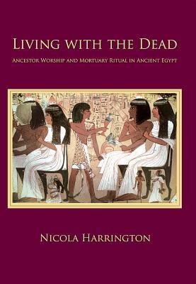 Living with the Dead: Ancestor Worship and Mortuary Ritual in Ancient Egypt