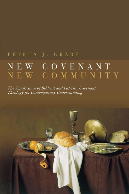 New Covenant, New Community: Biblical and Patristic Covenant Theology for Contemporary Understanding