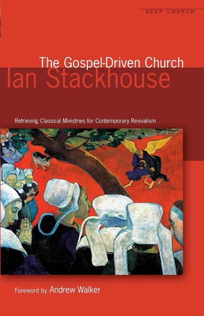 The Gospel Driven Church: Retrieving Classical Ministries for Contemporary Revivalism