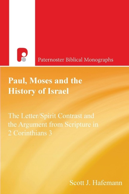 Paul, Moses and the History of Israel: The Letter/Spirit Contrast and the Argument from Scripture in 2 Corinthians 3