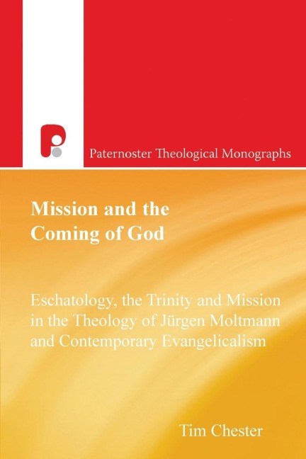 Mission and the Coming of God: Eschatology, The Trinity and Mission in the Theology of Jurgen Moltmann and Contemporary Evangelicalism