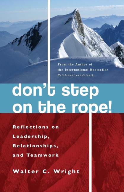 Dont Step on the Rope: Reflections on Leadership, Relationships, and Teamwork
