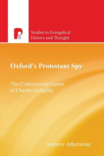 Oxfords Protestant Spy: The Controversial Career of Charles Golightly