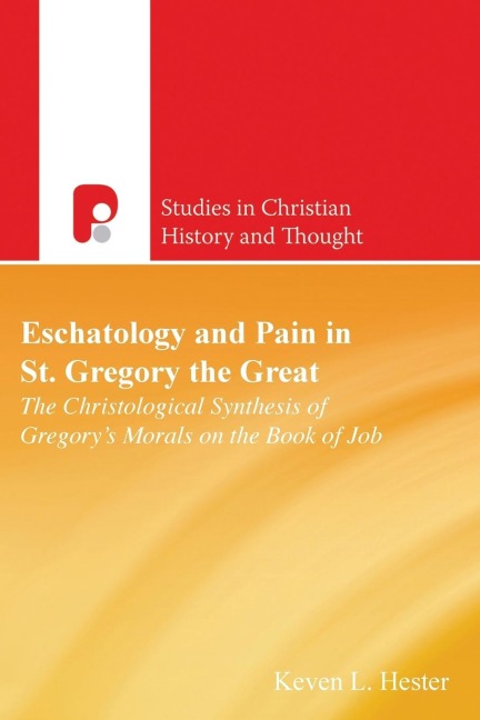 Eschatology and Pain in St Gregory the Great: The Christological Synthesis of Gregorys Morals on the Book of Job